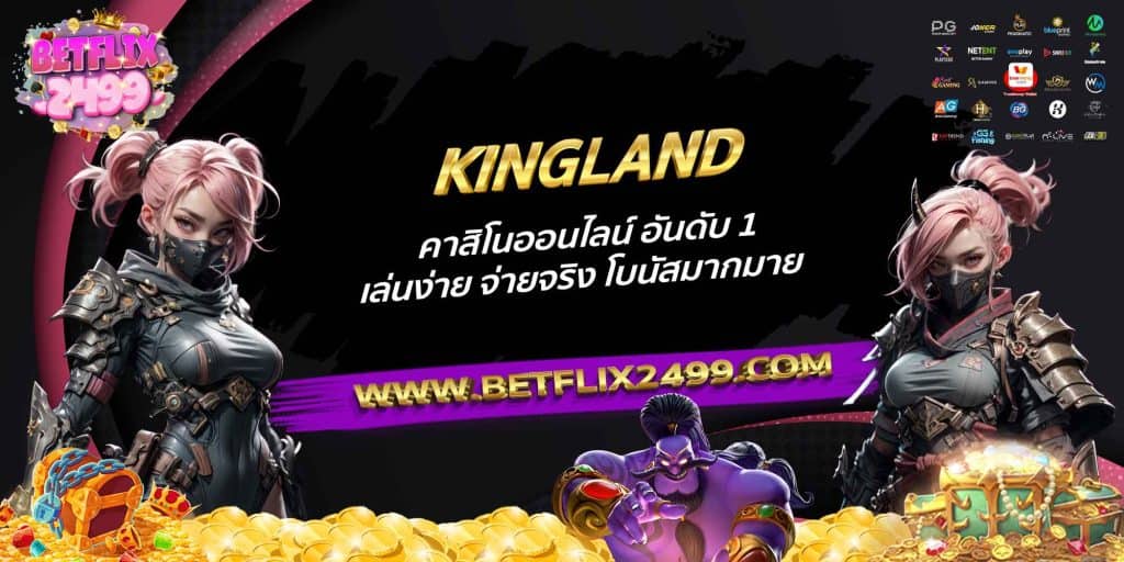 KINGLAND คาสิโนออนไลน์ อันดับ 1 เล่นง่าย จ่ายจริง โบนัสมากมาย