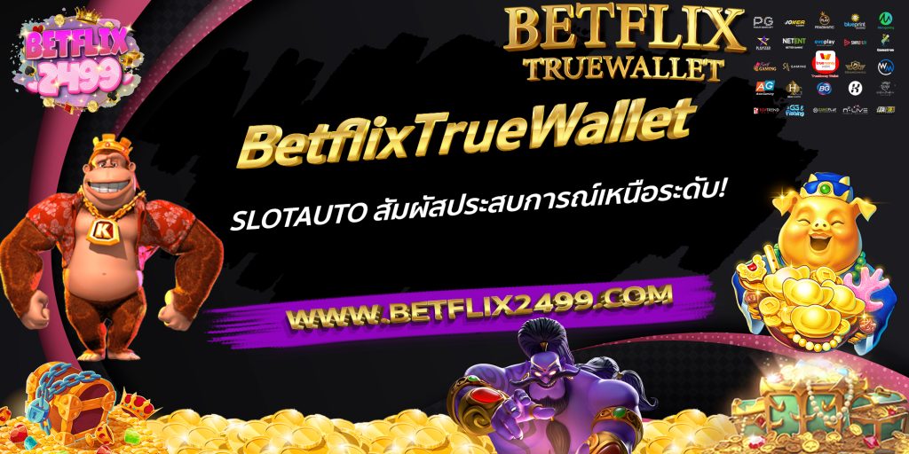 BetflixTrueWallet SLOTAUTO สัมผัสประสบการณ์เหนือระดับ!