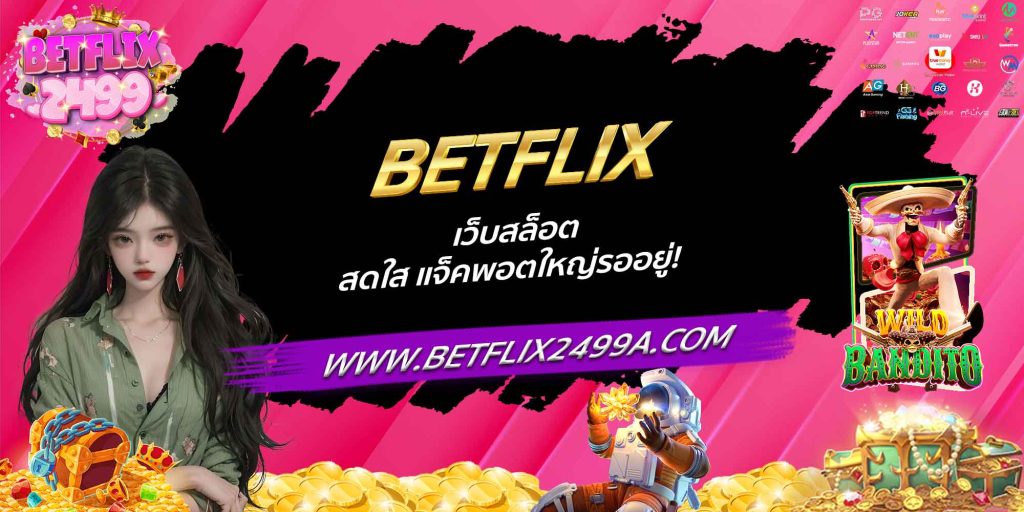BETFLIX เว็บสล็อต สดใส แจ็คพอตใหญ่รออยู่!