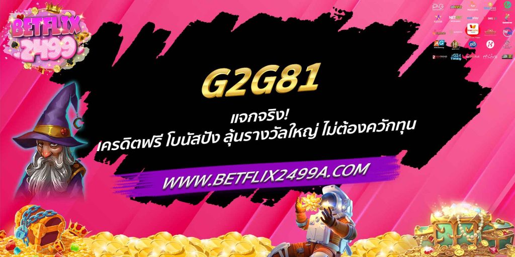G2G81 แจกจริง! เครดิตฟรี โบนัสปัง ลุ้นรางวัลใหญ่ ไม่ต้องควักทุน